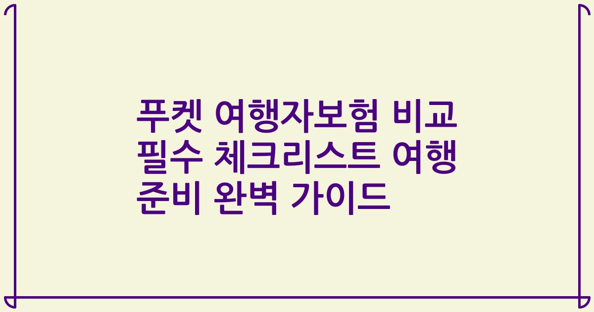 푸켓 여행자보험 비교 필수 체크리스트 여행 준비 완벽 가이드