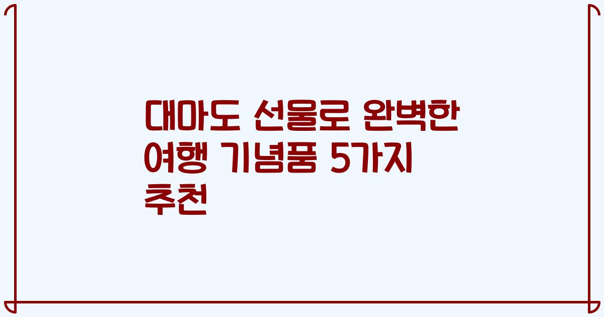 대마도 선물로 완벽한 여행 기념품 5가지 추천