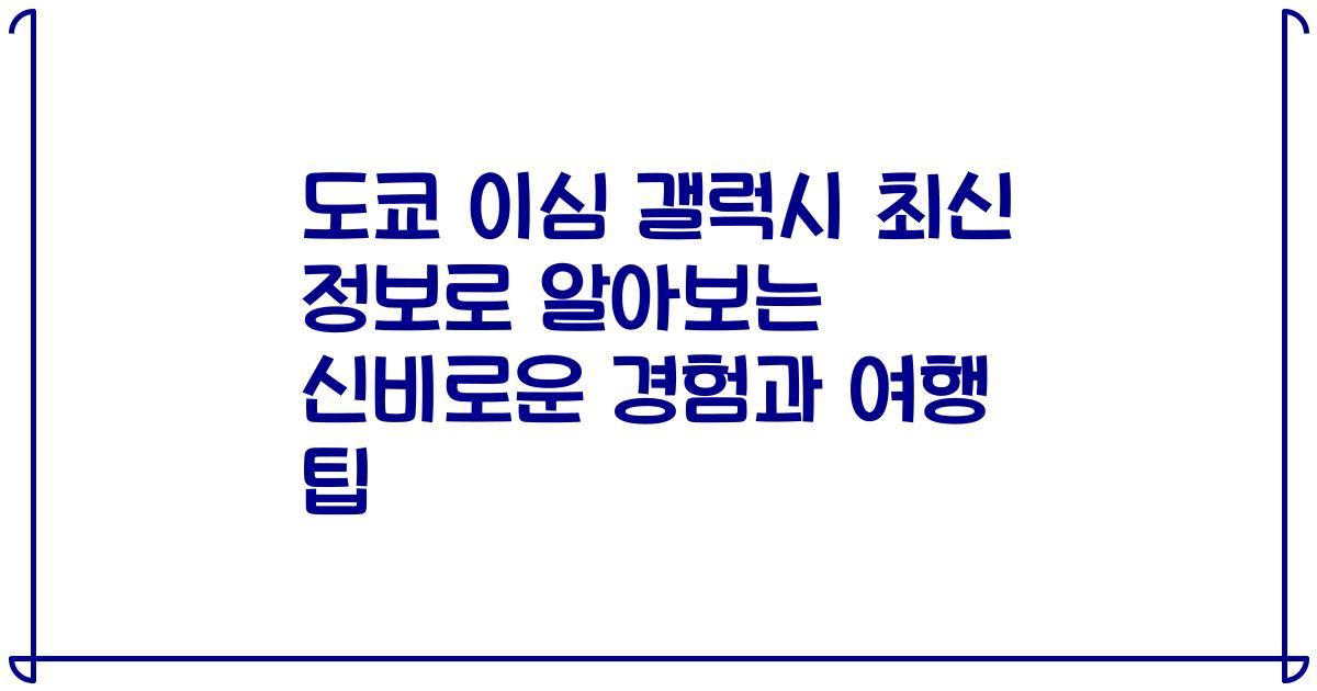 도쿄 이심 갤럭시 최신 정보로 알아보는 신비로운 경험과 여행 팁