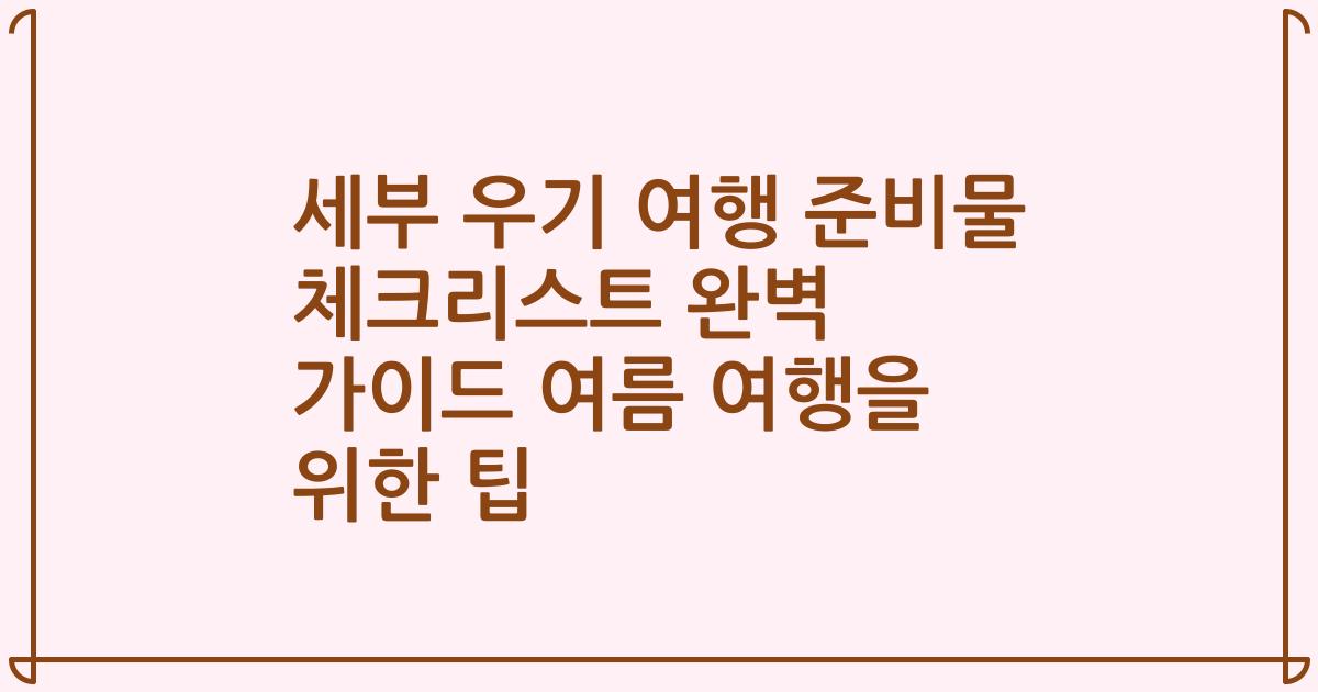 세부 우기 여행 준비물 체크리스트 완벽 가이드 여름 여행을 위한 팁