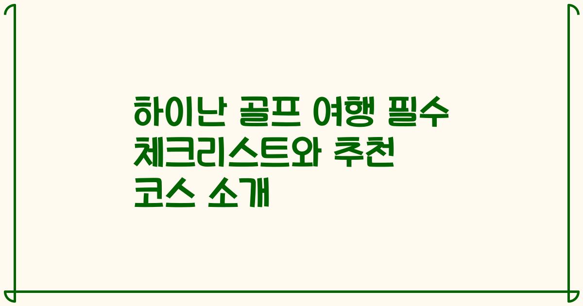하이난 골프 여행 필수 체크리스트와 추천 코스 소개