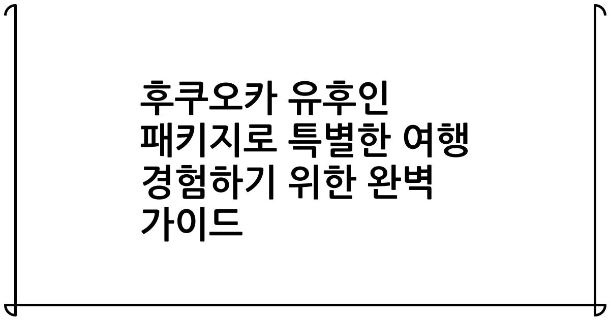 후쿠오카 유후인 패키지로 특별한 여행 경험하기 위한 완벽 가이드