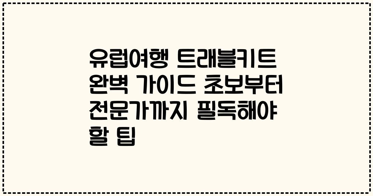 유럽여행 트래블키트 완벽 가이드 초보부터 전문가까지 필독해야 할 팁