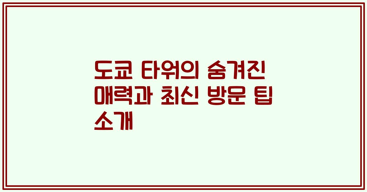 도쿄 타워의 숨겨진 매력과 최신 방문 팁 소개