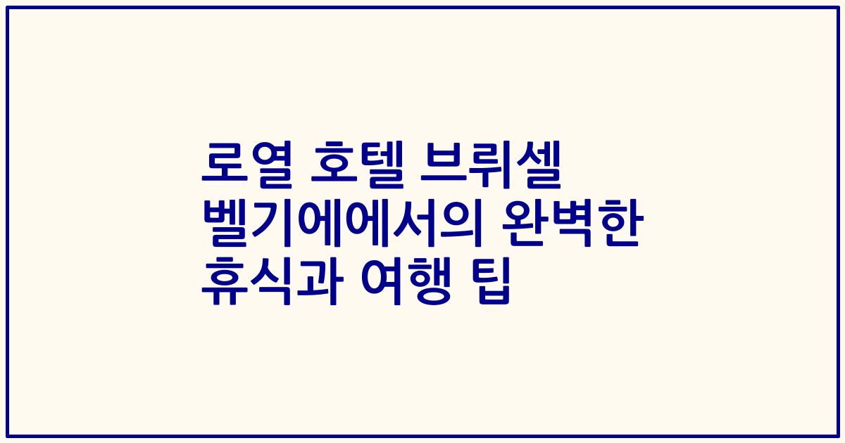 로열 호텔 브뤼셀 벨기에에서의 완벽한 휴식과 여행 팁