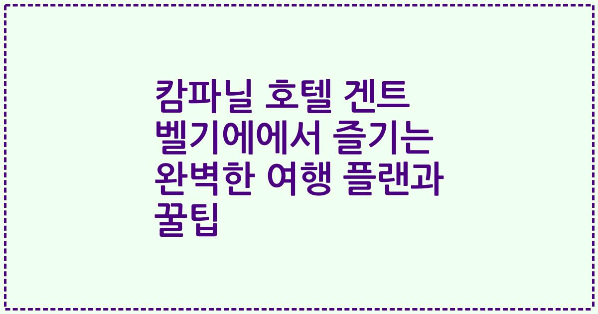 캄파닐 호텔 겐트 벨기에에서 즐기는 완벽한 여행 플랜과 꿀팁