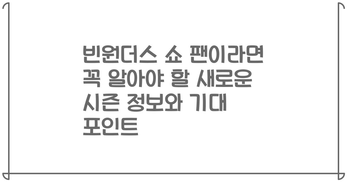 빈원더스 쇼 팬이라면 꼭 알아야 할 새로운 시즌 정보와 기대 포인트