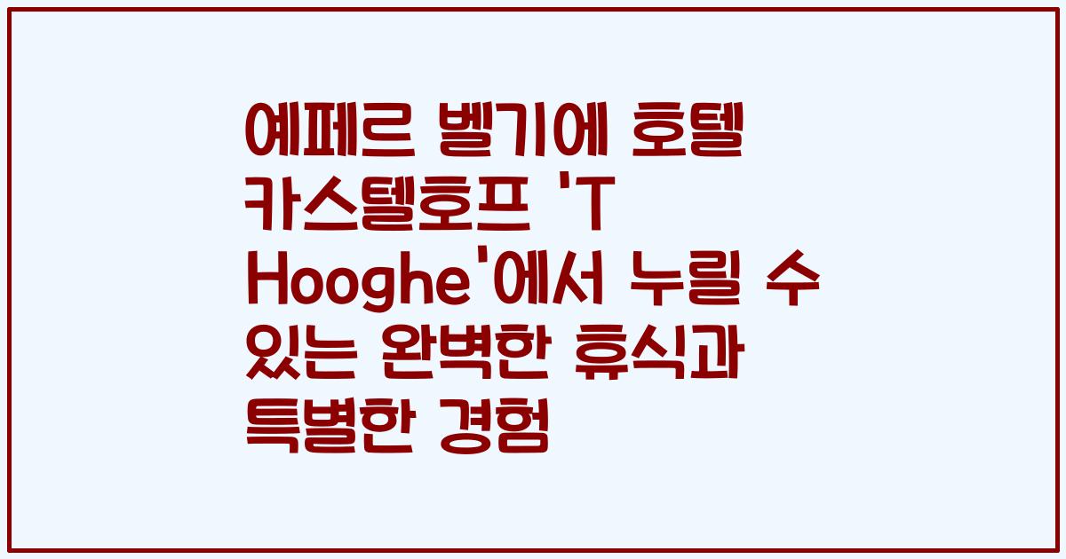 예페르 벨기에 호텔 카스텔호프 'T Hooghe'에서 누릴 수 있는 완벽한 휴식과 특별한 경험