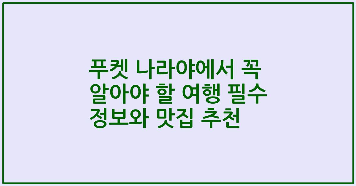 푸켓 나라야에서 꼭 알아야 할 여행 필수 정보와 맛집 추천