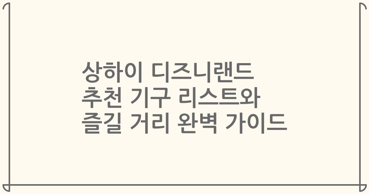 상하이 디즈니랜드 추천 기구 리스트와 즐길 거리 완벽 가이드