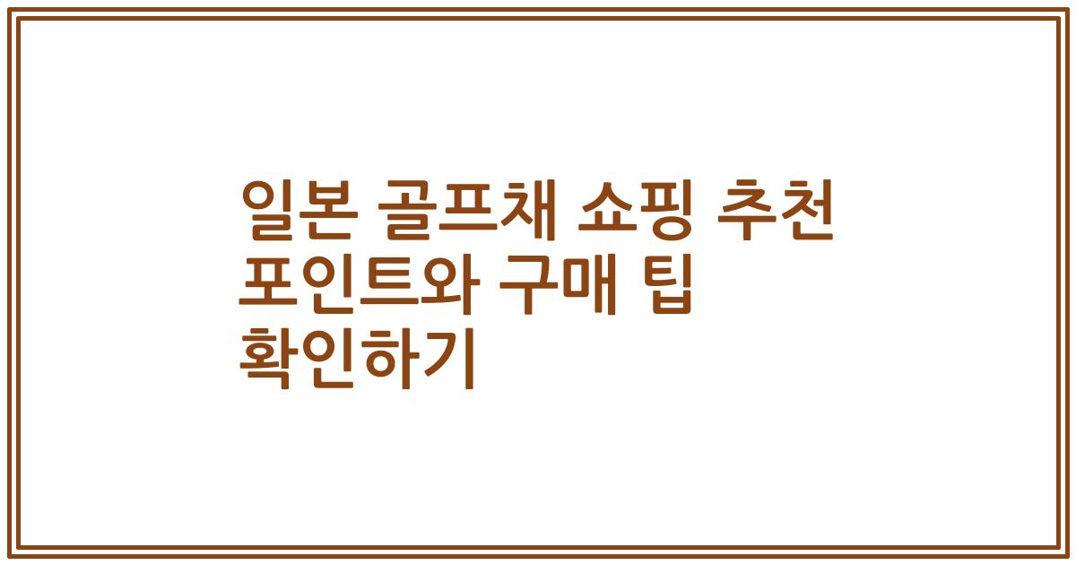 일본 골프채 쇼핑 추천 포인트와 구매 팁 확인하기