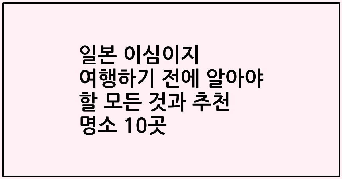 일본 이심이지 여행하기 전에 알아야 할 모든 것과 추천 명소 10곳