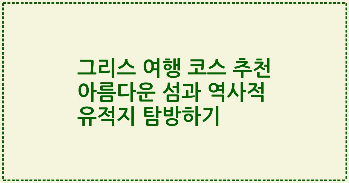 그리스 여행 코스 추천 아름다운 섬과 역사적 유적지 탐방하기