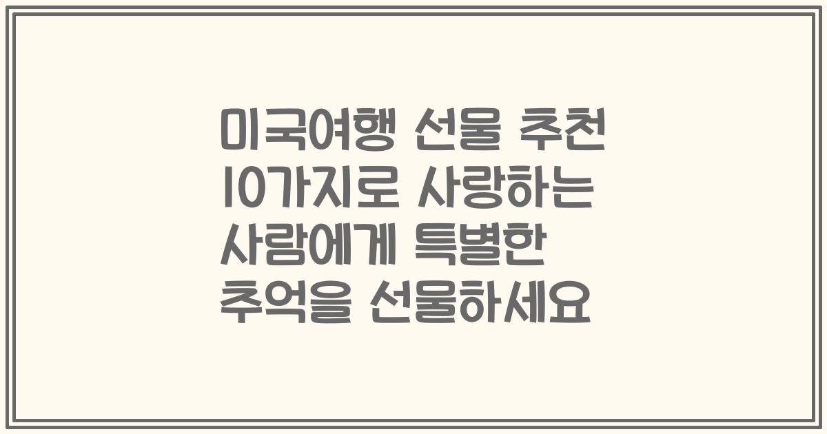 미국여행 선물 추천 10가지로 사랑하는 사람에게 특별한 추억을 선물하세요