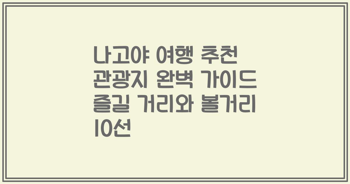 나고야 여행 추천 관광지 완벽 가이드 즐길 거리와 볼거리 10선