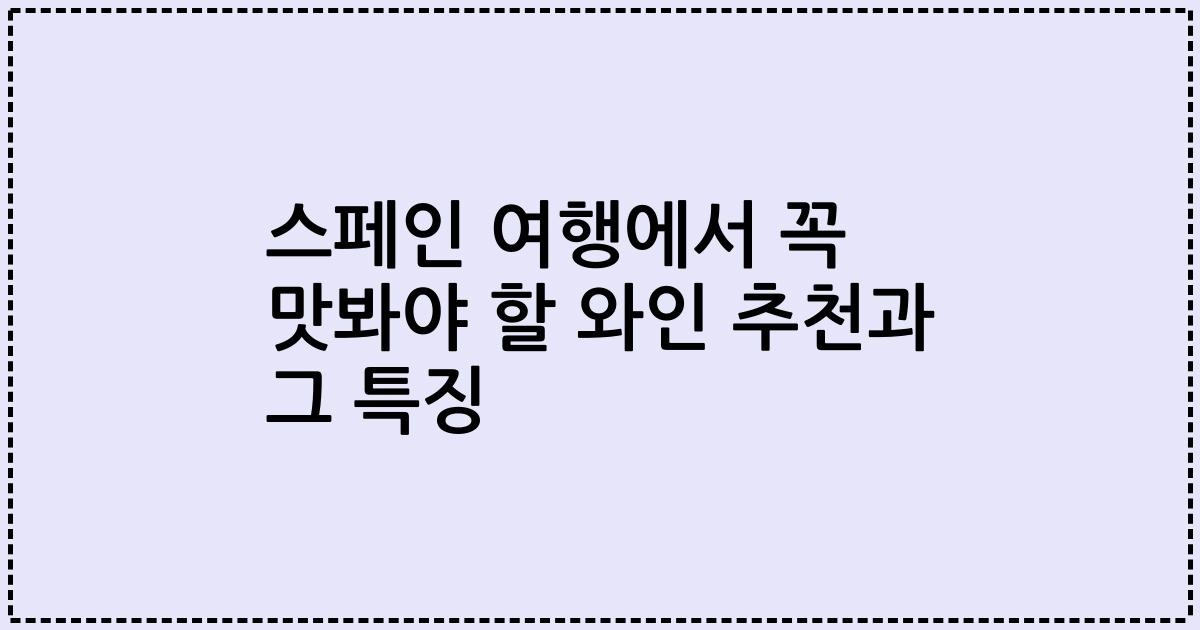 스페인 여행에서 꼭 맛봐야 할 와인 추천과 그 특징